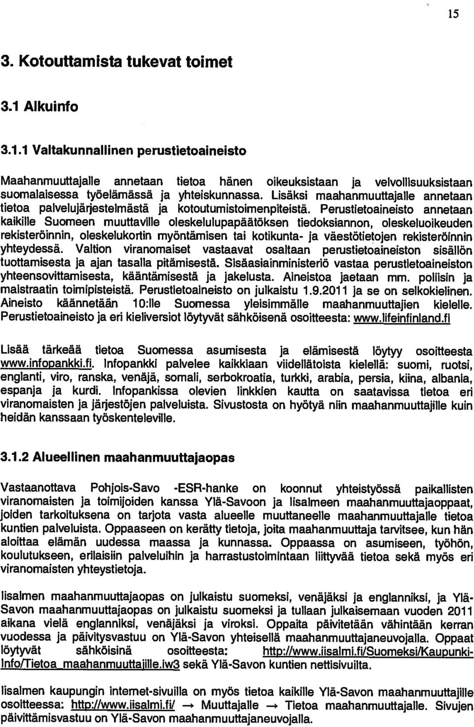 Oppaita päivitetããn vâhintâân kerran viranomaisten ja toimijoiden kanssa Ylä-Savoon ja lisalmeen maahanmuuttajaoppaat, viranomaisten yhteystietoja.