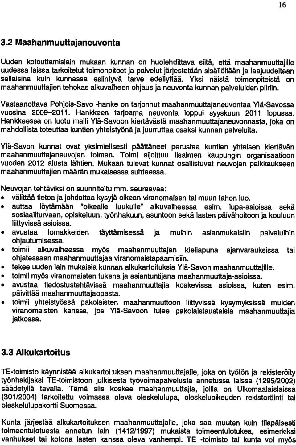 Vastaariottava Pohjois-Savo -hanke on tarjonnut maahanmuuttajaneuvontaa YIã-Savossa vuosina 2009 2011. Hankkeen tarjoama neuvonta Ioppui syyskuun 2011 lopussa.