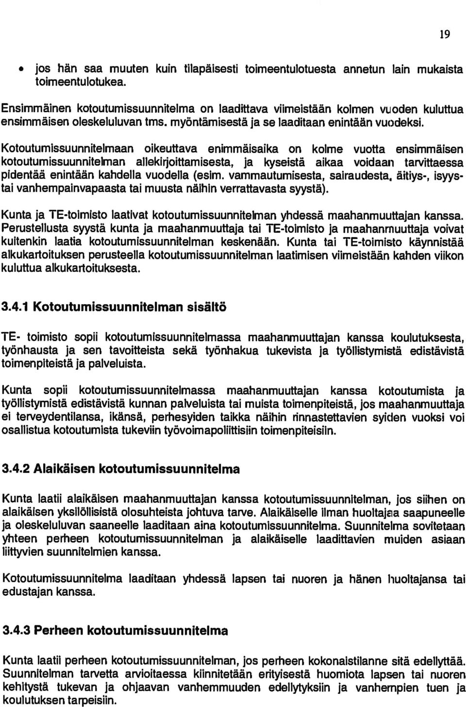 Kotoutumjssuunnitelmaan olkeuttava enimmaisaika on kolme vuotta ensimmäisen kotoutumissuunnitelman allekirjoittamisesta, ja kyseistã aikaa voidaan tarvittaessa pidentaâ enintãän kahdella vuodella