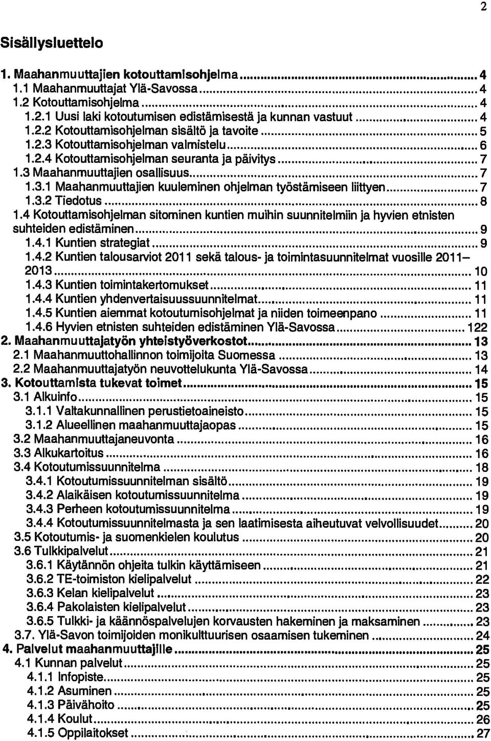 4 Kotouttamisohjelman sitominen kuntien muihin suunnitelmun ja hyvien etnisten suhteideri edistâminen 9 1.4.1 Kuntien strategiat 9 1.4.2 Kuntien talousarviot 2011 sekã talous- ja toimintasuunnitelmat vuosille 2011 2013 10 1.