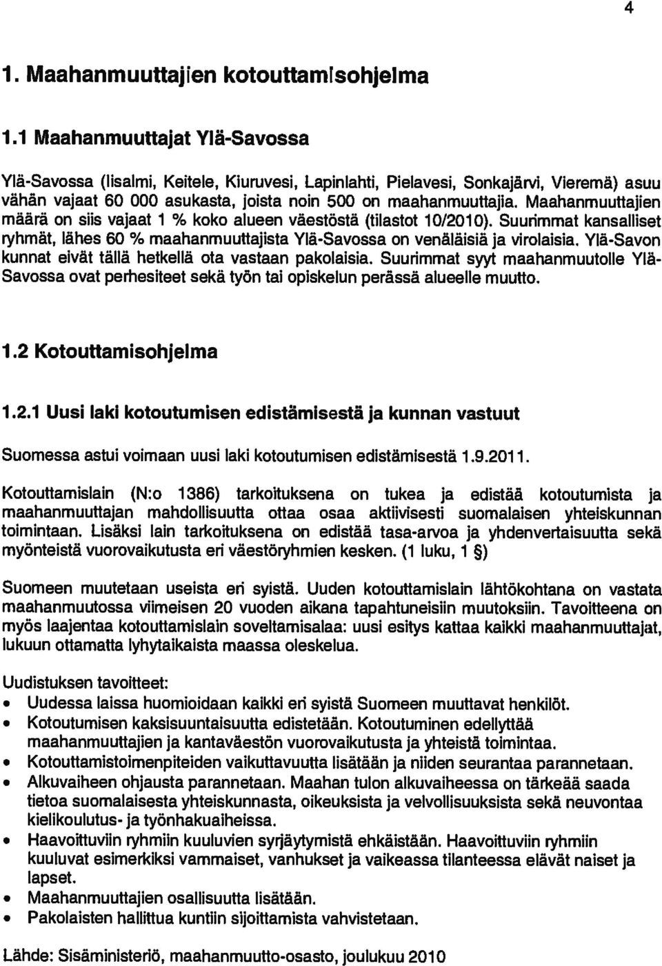 Maahanmuuttajien määrã on siis vajaat 1 % koko alueen vãestöstã (tilastot 10/2010). Suurimmat kansalliset ryhmãt, Iâhes 60 % maahanmuuttajista YIã-Savossa on venãlaisiâ ja virolaisia.