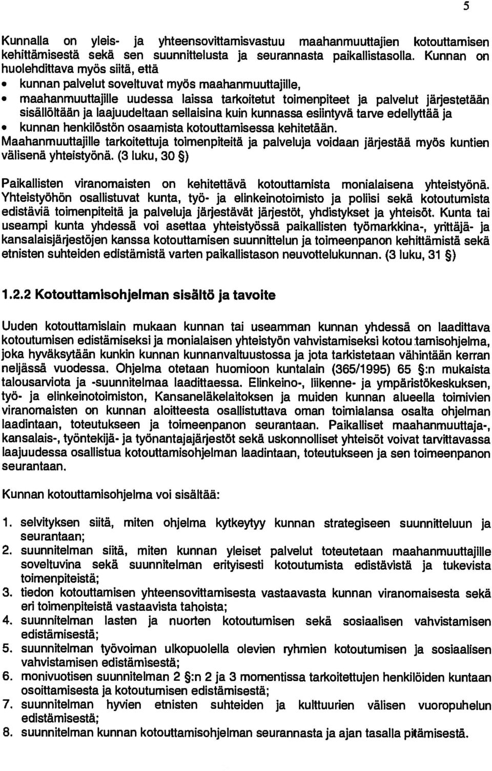 Iaajuudeltaan sellaisina kuin kunnassa esiintyvã tarve edellyttãã ja kunnan henkilöstön osaamista kotouttamisessa kehitetaän.