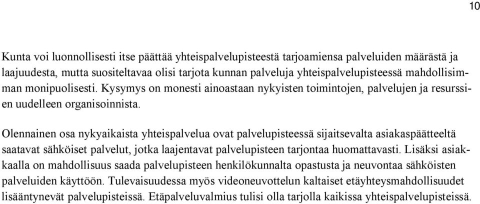 Olennainen osa nykyaikaista yhteispalvelua ovat palvelupisteessä sijaitsevalta asiakaspäätteeltä saatavat sähköiset palvelut, jotka laajentavat palvelupisteen tarjontaa huomattavasti.