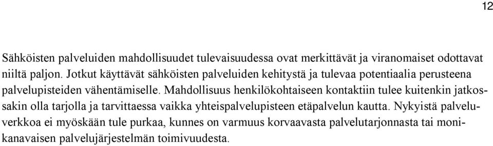 Mahdollisuus henkilökohtaiseen kontaktiin tulee kuitenkin jatkossakin olla tarjolla ja tarvittaessa vaikka yhteispalvelupisteen