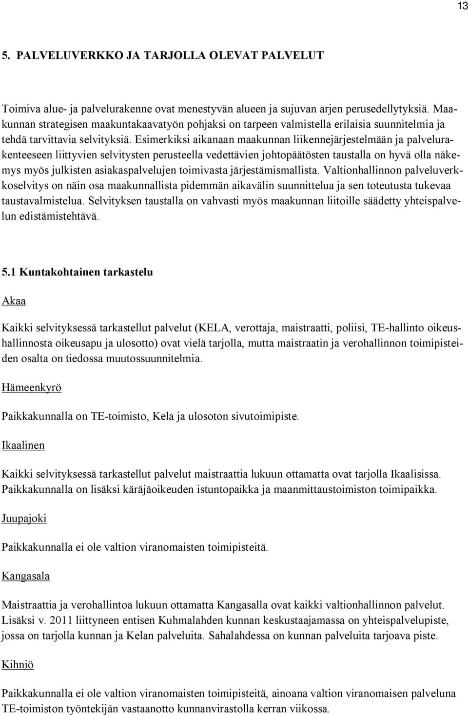 Esimerkiksi aikanaan maakunnan liikennejärjestelmään ja palvelurakenteeseen liittyvien selvitysten perusteella vedettävien johtopäätösten taustalla on hyvä olla näkemys myös julkisten