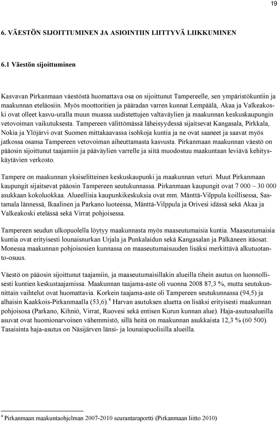 Myös moottoritien ja pääradan varren kunnat Lempäälä, Akaa ja Valkeakoski ovat olleet kasvu-uralla muun muassa uudistettujen valtaväylien ja maakunnan keskuskaupungin vetovoiman vaikutuksesta.