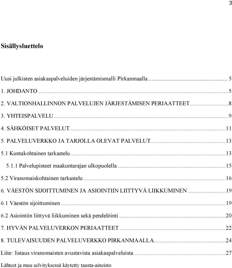 2 Viranomaiskohtainen tarkastelu... 16 6. VÄESTÖN SIJOITTUMINEN JA ASIOINTIIN LIITTYVÄ LIIKKUMINEN... 19 6.1 Väestön sijoittuminen... 19 6.2 Asiointiin liittyvä liikkuminen sekä pendelöinti.