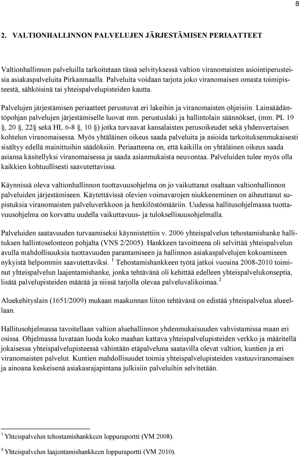 Palvelujen järjestämisen periaatteet perustuvat eri lakeihin ja viranomaisten ohjeisiin. Lainsäädäntöpohjan palvelujen järjestämiselle luovat mm. perustuslaki ja hallintolain säännökset, (mm.