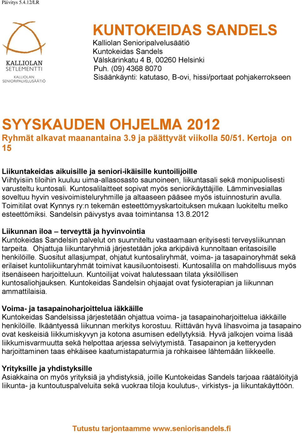 Kertoja on 15 Liikuntakeidas aikuisille ja seniori-ikäisille kuntoilijoille Viihtyisiin tiloihin kuuluu uima-allasosasto saunoineen, liikuntasali sekä monipuolisesti varusteltu kuntosali.