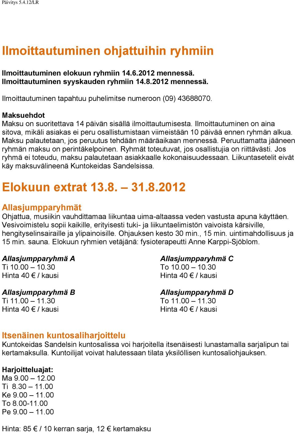 Maksu palautetaan, jos peruutus tehdään määräaikaan mennessä. Peruuttamatta jääneen ryhmän maksu on perintäkelpoinen. Ryhmät toteutuvat, jos osallistujia on riittävästi.