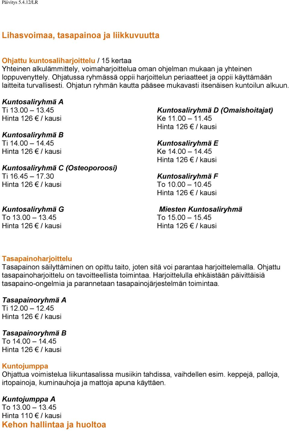 45 Kuntosaliryhmä B Ti 14.00 14.45 Kuntosaliryhmä C (Osteoporoosi) Ti 16.45 17.30 Kuntosaliryhmä G To 13.00 13.45 Kuntosaliryhmä D (Omaishoitajat) Ke 11.00 11.45 Kuntosaliryhmä E Ke 14.00 14.45 Kuntosaliryhmä F To 10.
