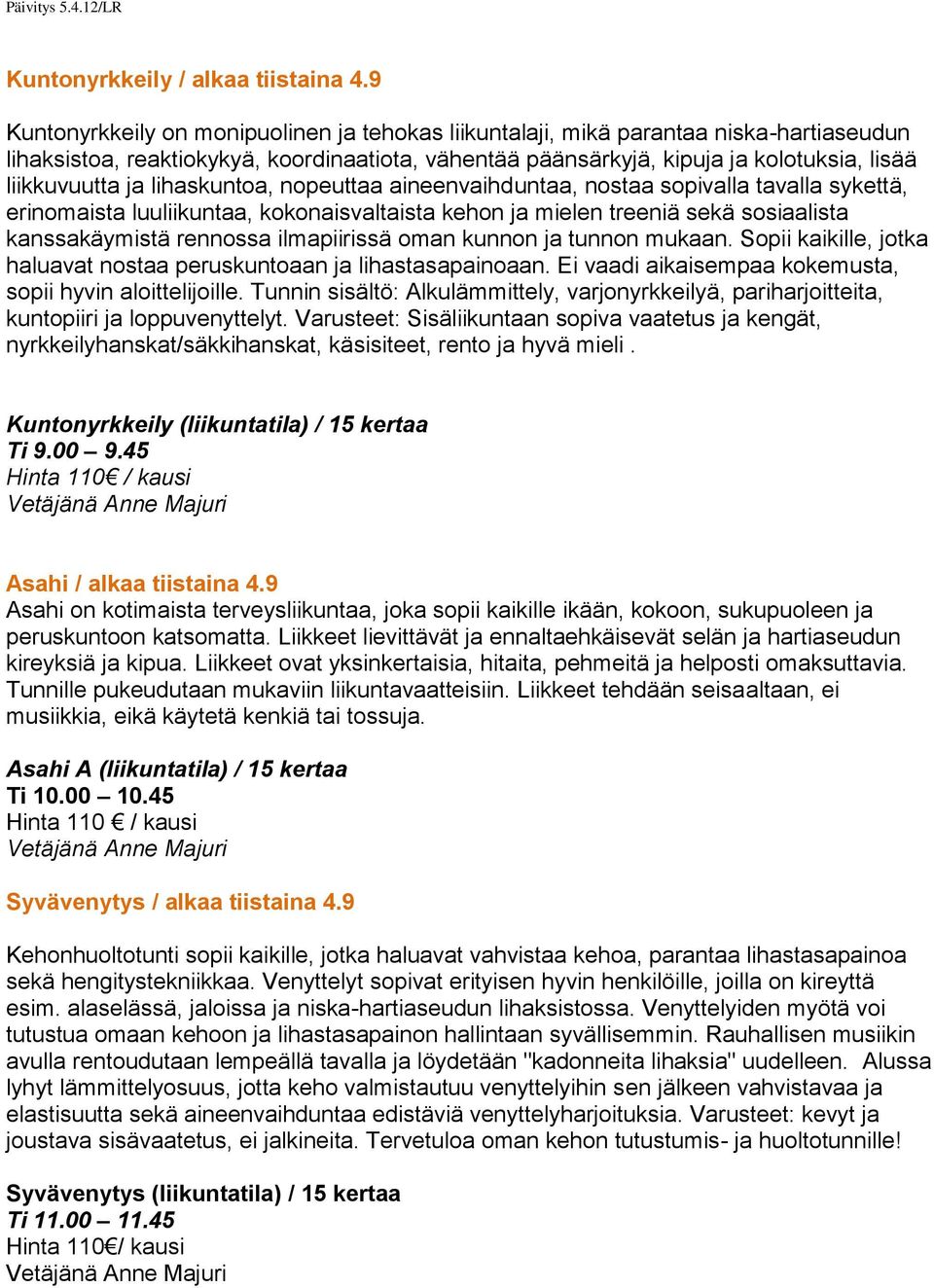 lihaskuntoa, nopeuttaa aineenvaihduntaa, nostaa sopivalla tavalla sykettä, erinomaista luuliikuntaa, kokonaisvaltaista kehon ja mielen treeniä sekä sosiaalista kanssakäymistä rennossa ilmapiirissä