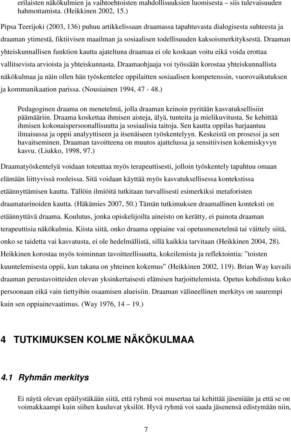 Draaman yhteiskunnallisen funktion kautta ajateltuna draamaa ei ole koskaan voitu eikä voida erottaa vallitsevista arvioista ja yhteiskunnasta.