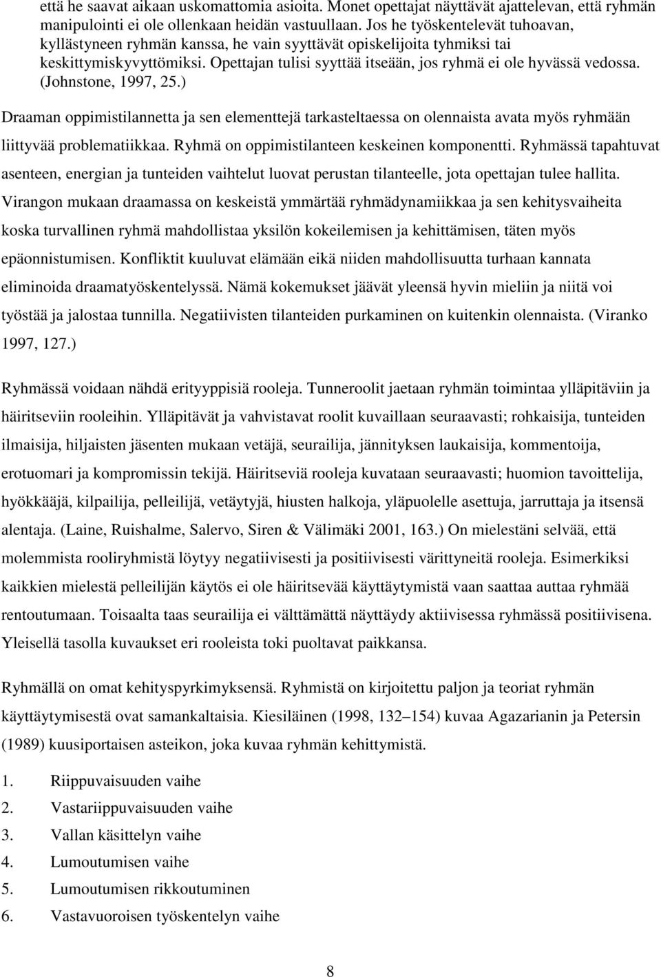 (Johnstone, 1997, 25.) Draaman oppimistilannetta ja sen elementtejä tarkasteltaessa on olennaista avata myös ryhmään liittyvää problematiikkaa. Ryhmä on oppimistilanteen keskeinen komponentti.