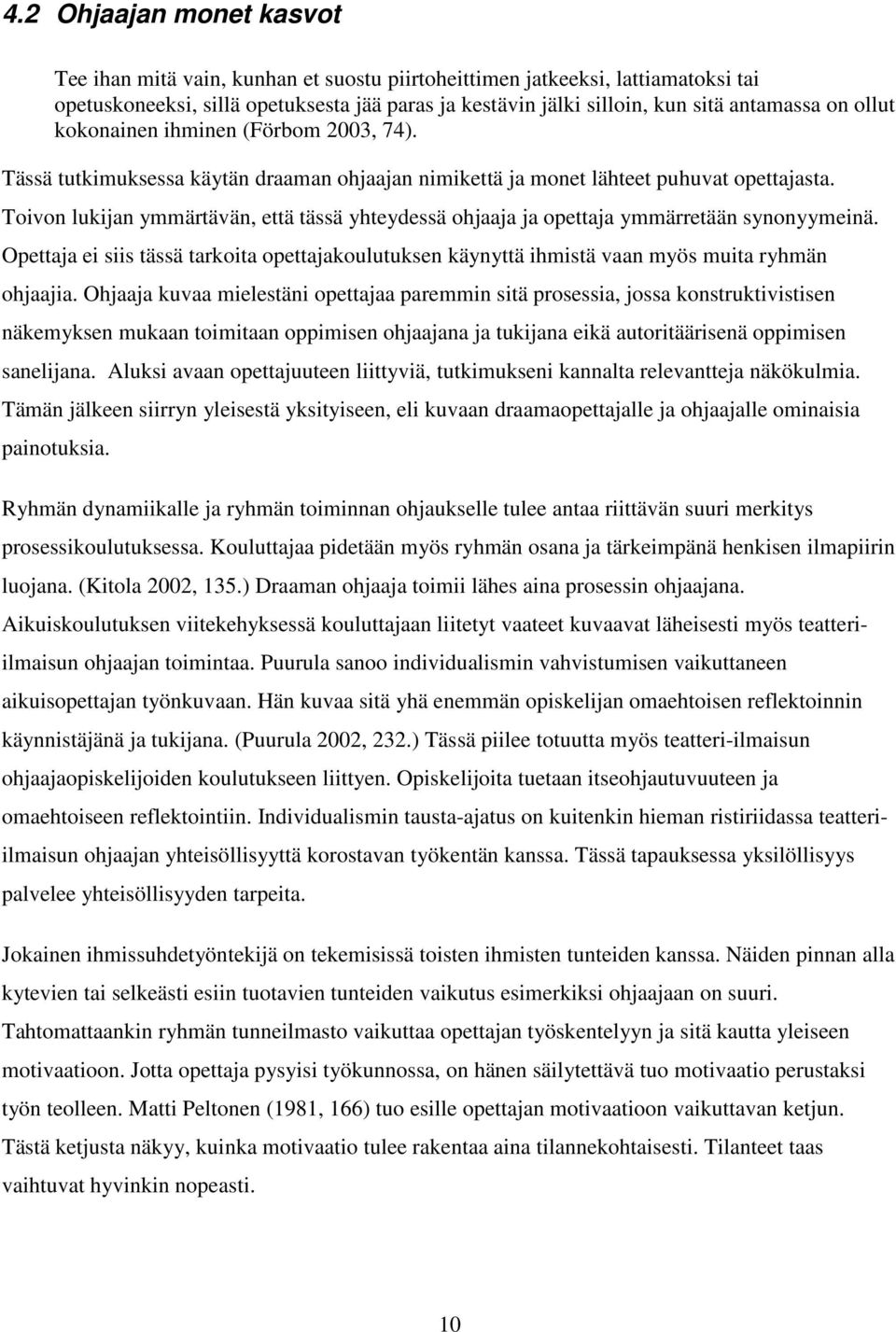 Toivon lukijan ymmärtävän, että tässä yhteydessä ohjaaja ja opettaja ymmärretään synonyymeinä. Opettaja ei siis tässä tarkoita opettajakoulutuksen käynyttä ihmistä vaan myös muita ryhmän ohjaajia.