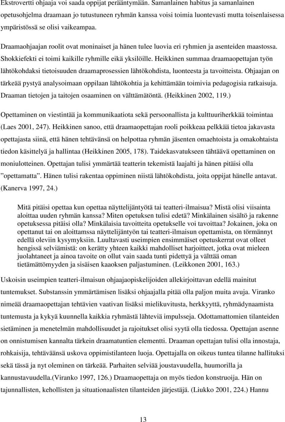 Draamaohjaajan roolit ovat moninaiset ja hänen tulee luovia eri ryhmien ja asenteiden maastossa. Shokkiefekti ei toimi kaikille ryhmille eikä yksilöille.