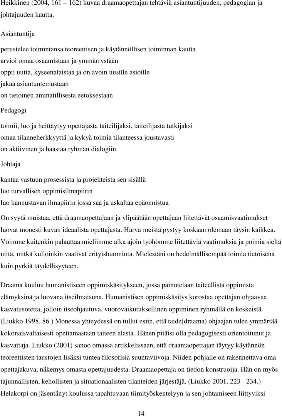 asiantuntemustaan on tietoinen ammatillisesta eetoksestaan Pedagogi toimii, luo ja heittäytyy opettajasta taiteilijaksi, taiteilijasta tutkijaksi omaa tilanneherkkyyttä ja kykyä toimia tilanteessa