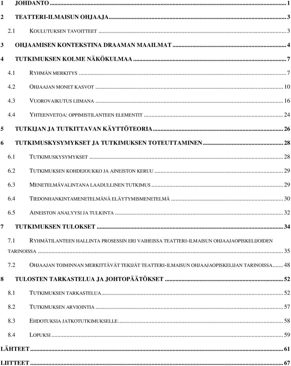 1 TUTKIMUSKYSYMYKSET... 28 6.2 TUTKIMUKSEN KOHDEJOUKKO JA AINEISTON KERUU... 29 6.3 MENETELMÄVALINTANA LAADULLINEN TUTKIMUS... 29 6.4 TIEDONHANKINTAMENETELMÄNÄ ELÄYTYMISMENETELMÄ... 30 6.