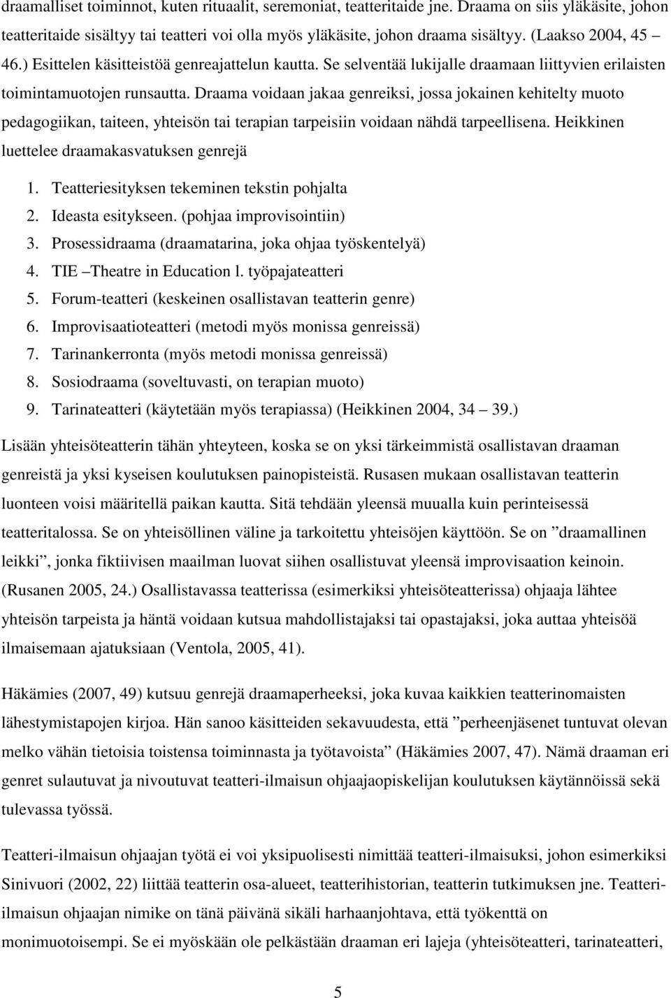 Draama voidaan jakaa genreiksi, jossa jokainen kehitelty muoto pedagogiikan, taiteen, yhteisön tai terapian tarpeisiin voidaan nähdä tarpeellisena. Heikkinen luettelee draamakasvatuksen genrejä 1.