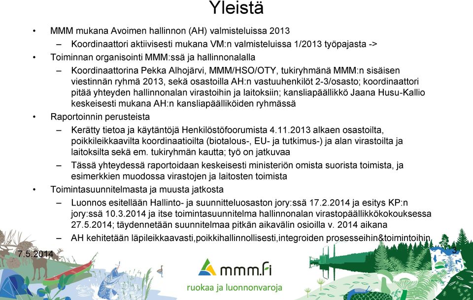 virastoihin ja laitoksiin; kansliapäällikkö Jaana Husu-Kallio keskeisesti mukana AH:n kansliapäälliköiden ryhmässä Raportoinnin perusteista Kerätty tietoa ja käytäntöjä Henkilöstöfoorumista 4.11.