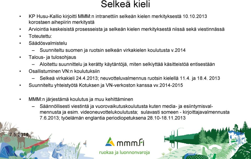 virkakielen koulutusta v.2014 Talous- ja tulosohjaus Aloitettu suunnittelu ja kerätty käytäntöjä, miten selkiyttää käsitteistöä entisestään Osallistuminen VN:n koulutuksiin Selkeä virkakieli 24.4.2013; neuvotteluvalmennus ruotsin kielellä 11.