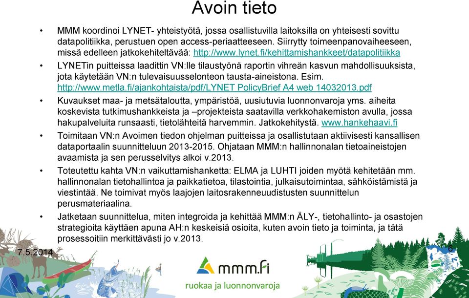 fi/kehittamishankkeet/datapolitiikka LYNETin puitteissa laadittin VN:lle tilaustyönä raportin vihreän kasvun mahdollisuuksista, jota käytetään VN:n tulevaisuusselonteon tausta-aineistona. Esim.