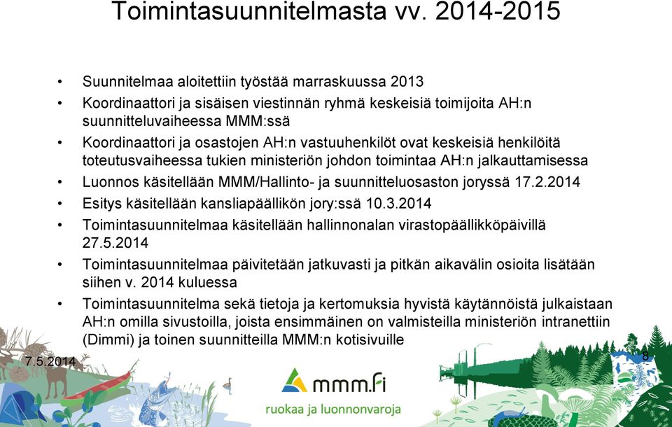 vastuuhenkilöt ovat keskeisiä henkilöitä toteutusvaiheessa tukien ministeriön johdon toimintaa AH:n jalkauttamisessa Luonnos käsitellään MMM/Hallinto- ja suunnitteluosaston joryssä 17.2.