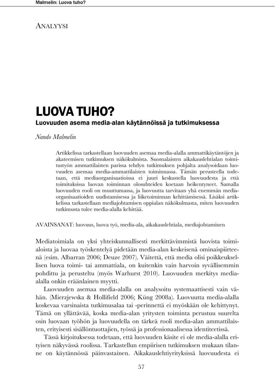 Suomalaisten aikakauslehtialan toimitustyön ammattilaisten parissa tehdyn tutkimuksen pohjalta analysoidaan luovuuden asemaa media-ammattilaisten toiminnassa.