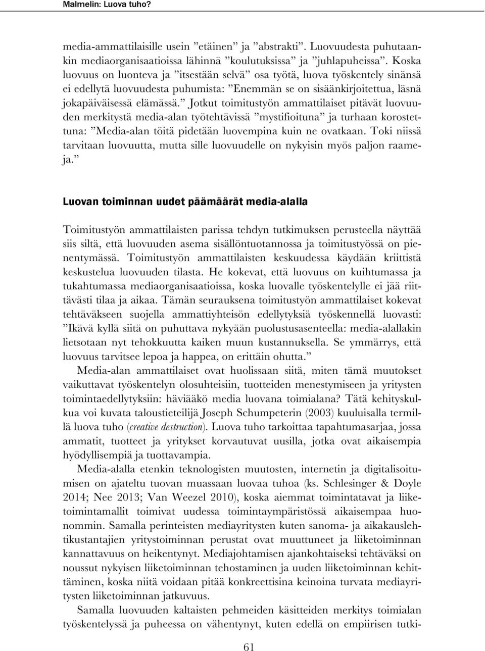 Jotkut toimitustyön ammattilaiset pitävät luovuuden merkitystä media-alan työtehtävissä mystifioituna ja turhaan korostettuna: Media-alan töitä pidetään luovempina kuin ne ovatkaan.