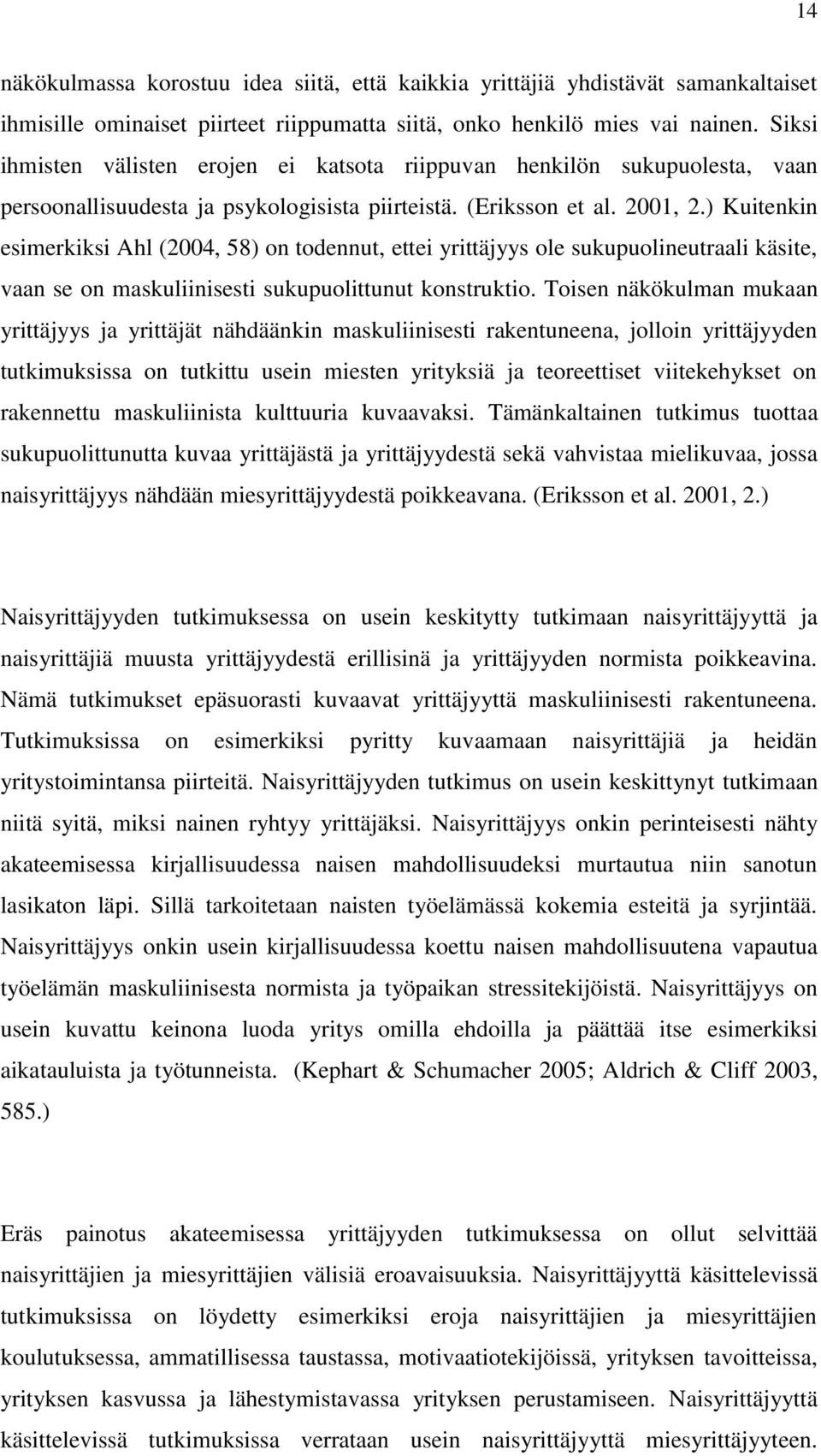 ) Kuitenkin esimerkiksi Ahl (2004, 58) on todennut, ettei yrittäjyys ole sukupuolineutraali käsite, vaan se on maskuliinisesti sukupuolittunut konstruktio.