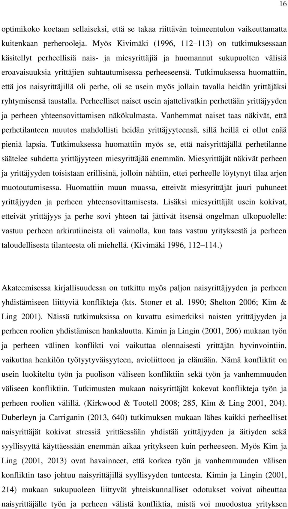 Tutkimuksessa huomattiin, että jos naisyrittäjillä oli perhe, oli se usein myös jollain tavalla heidän yrittäjäksi ryhtymisensä taustalla.