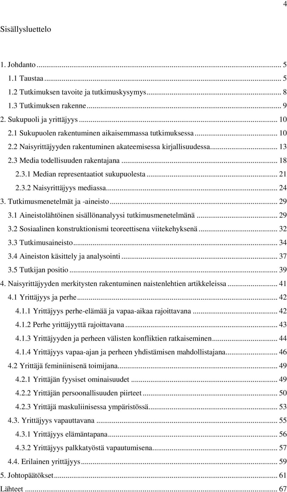 .. 21 2.3.2 Naisyrittäjyys mediassa... 24 3. Tutkimusmenetelmät ja -aineisto... 29 3.1 Aineistolähtöinen sisällönanalyysi tutkimusmenetelmänä... 29 3.2 Sosiaalinen konstruktionismi teoreettisena viitekehyksenä.
