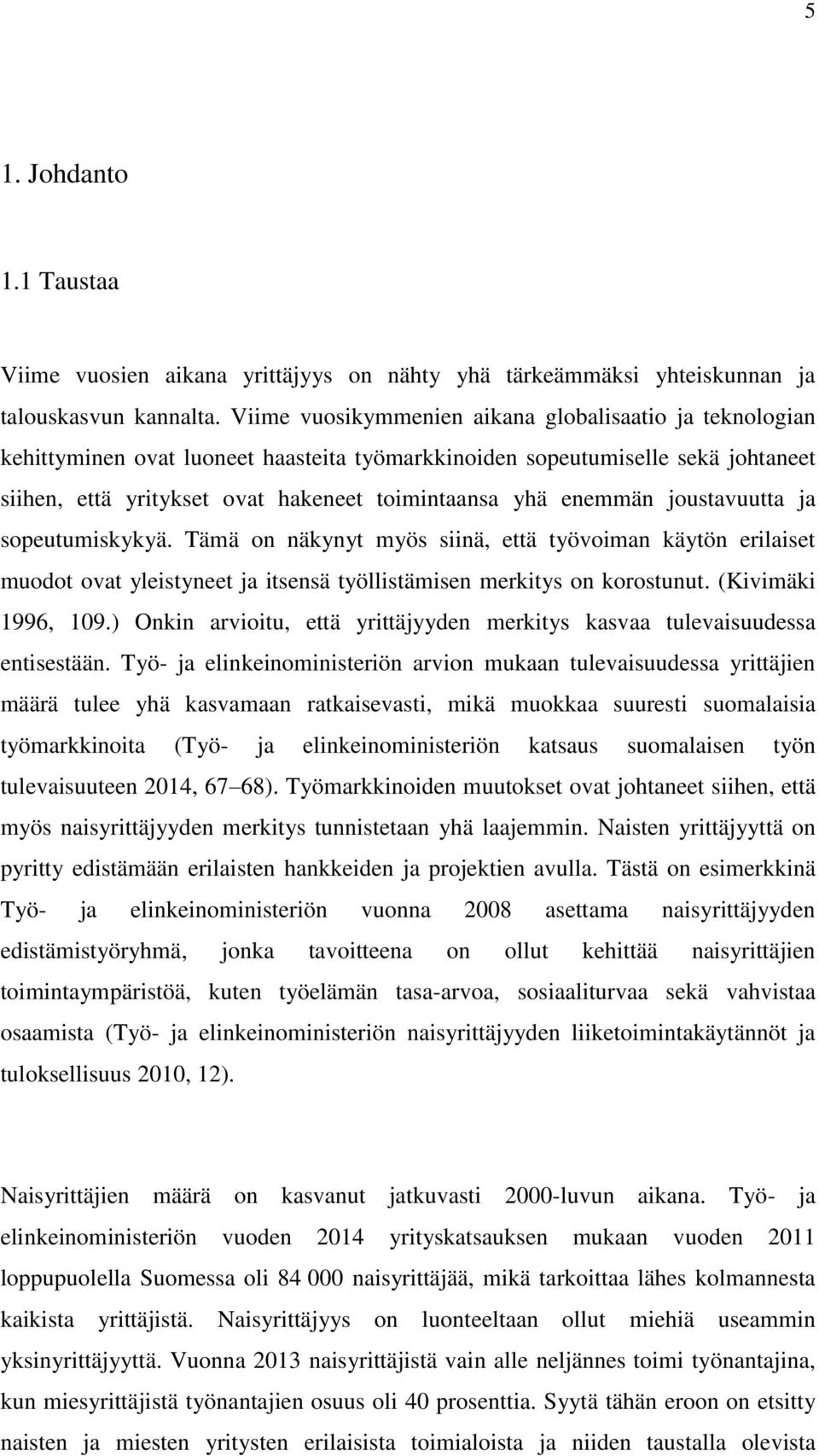 enemmän joustavuutta ja sopeutumiskykyä. Tämä on näkynyt myös siinä, että työvoiman käytön erilaiset muodot ovat yleistyneet ja itsensä työllistämisen merkitys on korostunut. (Kivimäki 1996, 109.