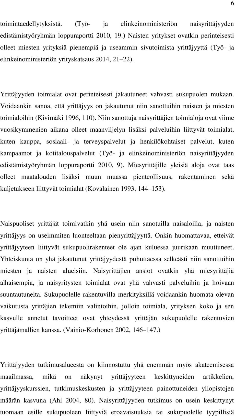 Yrittäjyyden toimialat ovat perinteisesti jakautuneet vahvasti sukupuolen mukaan. Voidaankin sanoa, että yrittäjyys on jakautunut niin sanottuihin naisten ja miesten toimialoihin (Kivimäki 1996, 110).