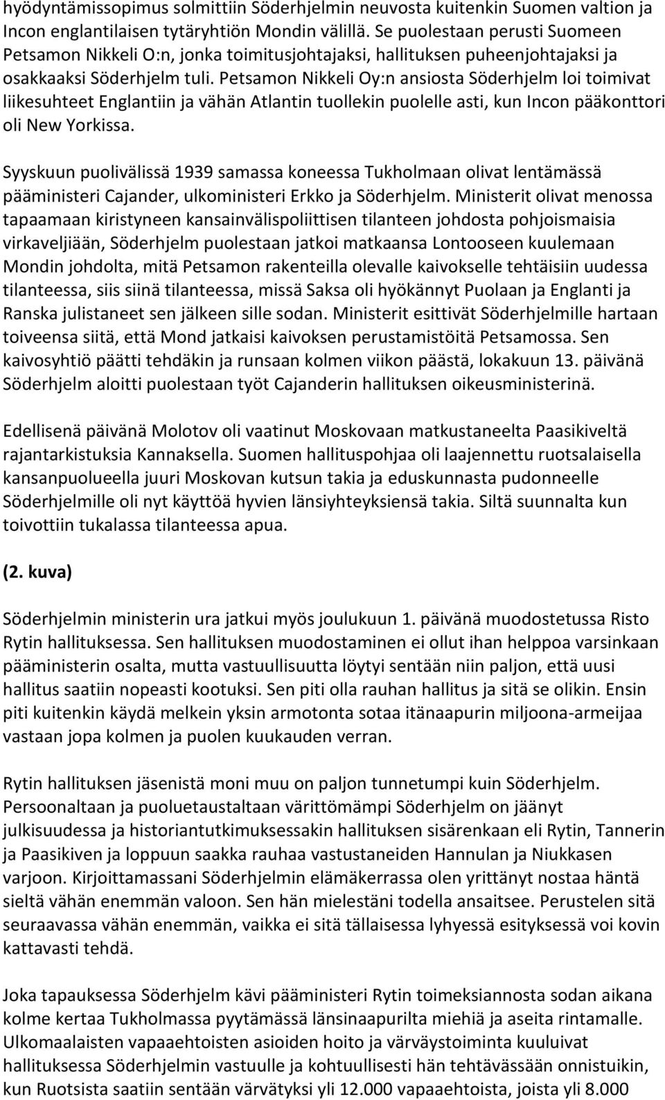 Petsamon Nikkeli Oy:n ansiosta Söderhjelm loi toimivat liikesuhteet Englantiin ja vähän Atlantin tuollekin puolelle asti, kun Incon pääkonttori oli New Yorkissa.