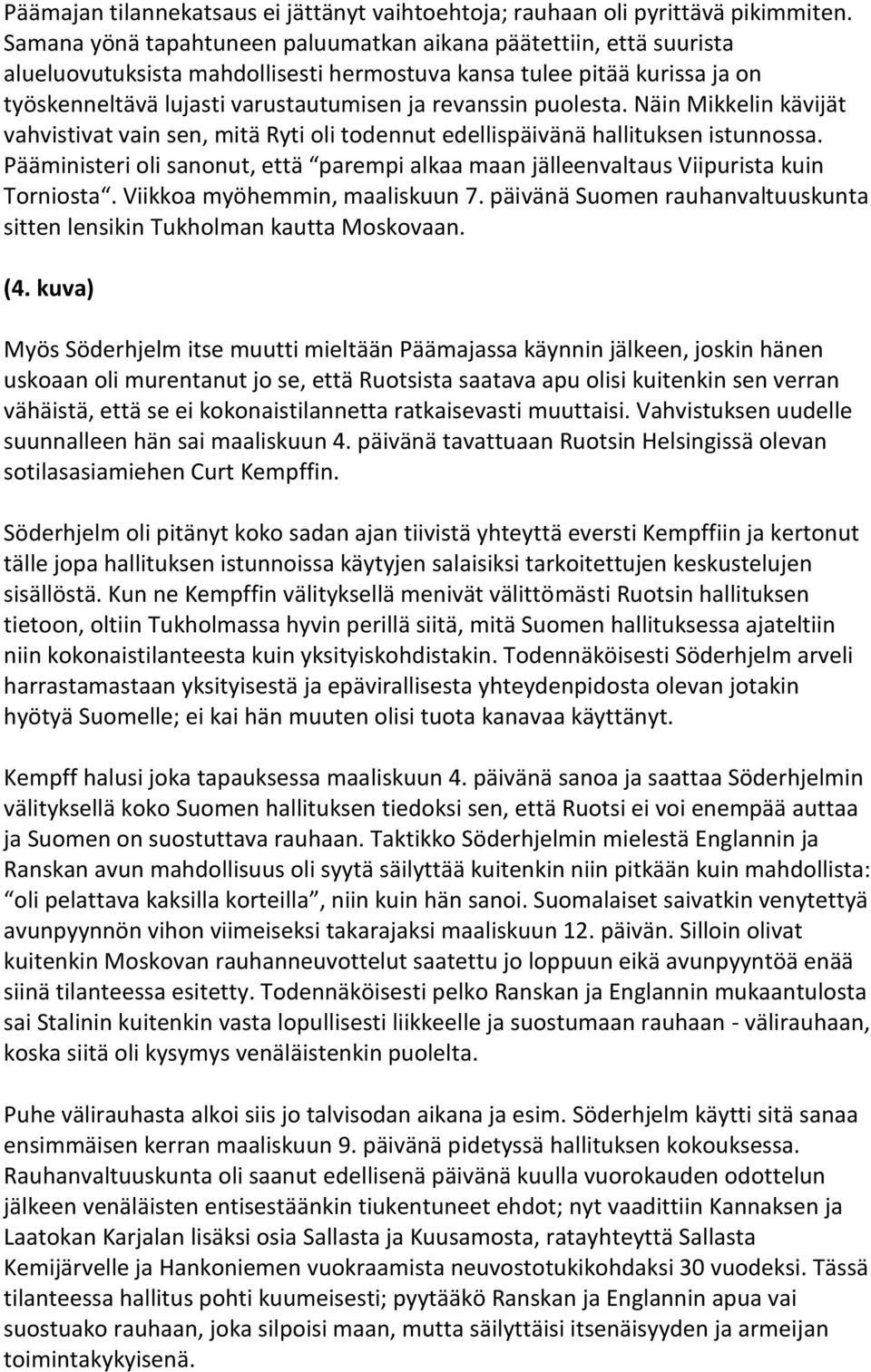 puolesta. Näin Mikkelin kävijät vahvistivat vain sen, mitä Ryti oli todennut edellispäivänä hallituksen istunnossa.