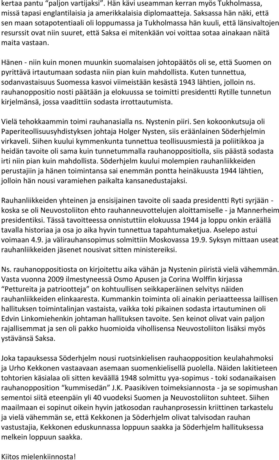 vastaan. Hänen - niin kuin monen muunkin suomalaisen johtopäätös oli se, että Suomen on pyrittävä irtautumaan sodasta niin pian kuin mahdollista.