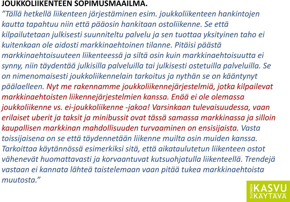 Pitäisi päästä markkinaehtoisuuteen liikenteessä ja siltä osin kuin markkinaehtoisuutta ei synny, niin täydentää julkisilla palveluilla tai julkisesti ostetuilla palveluilla.