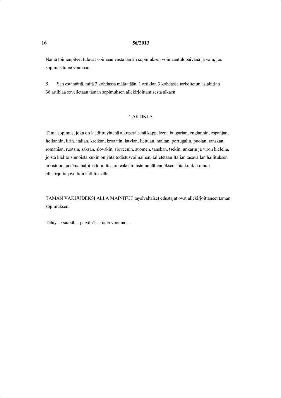 ranskan, romanian, ruotsin, saksan, slovakin, sloveenin, suomen, tanskan, tšekin, unkarin ja viron kielellä, joista kielitoisinnoista kukin on yhtä todistusvoimainen, talletetaan Italian tasavallan