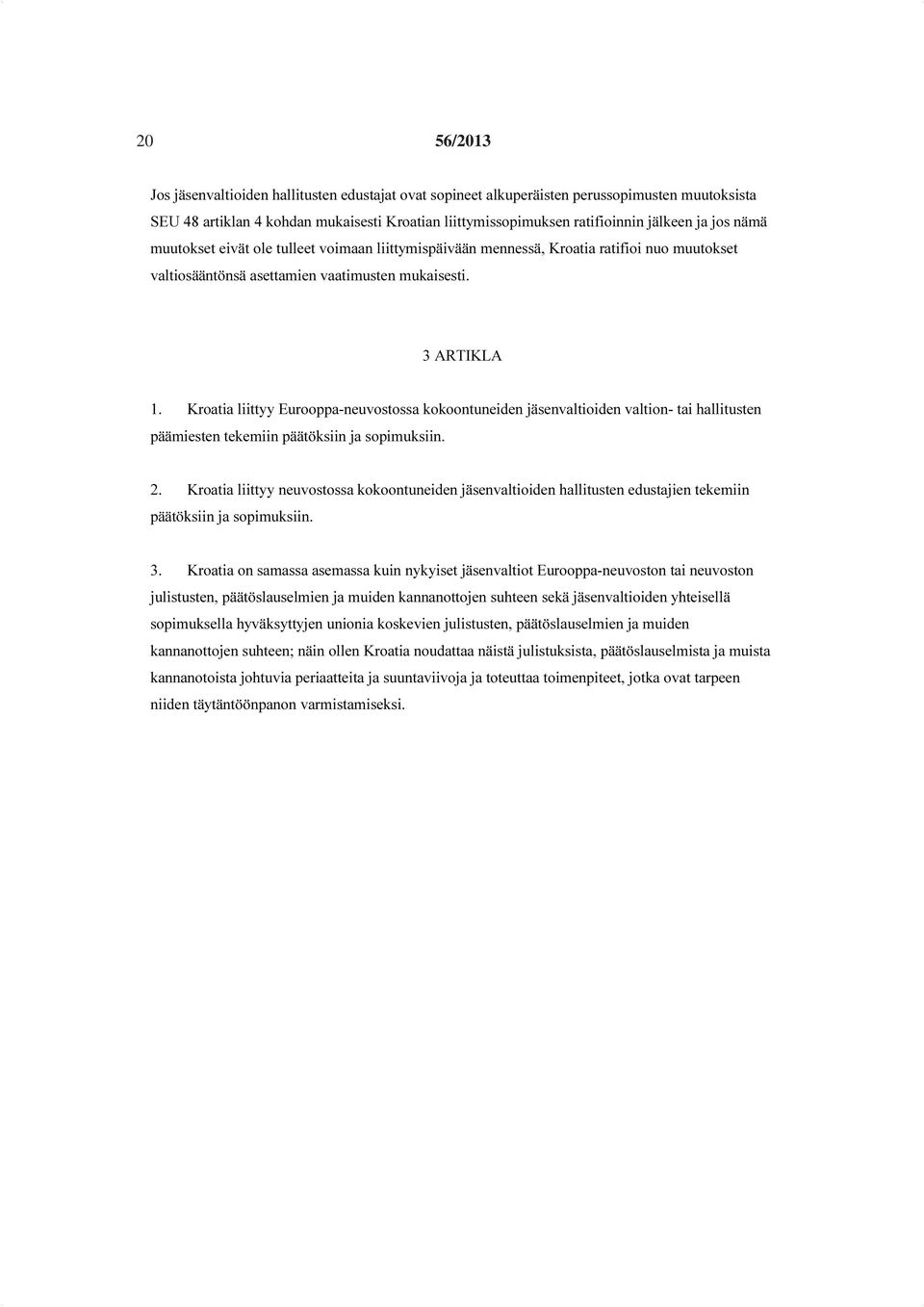 Kroatia liittyy Eurooppa-neuvostossa kokoontuneiden jäsenvaltioiden valtion- tai hallitusten päämiesten tekemiin päätöksiin ja sopimuksiin. 2.