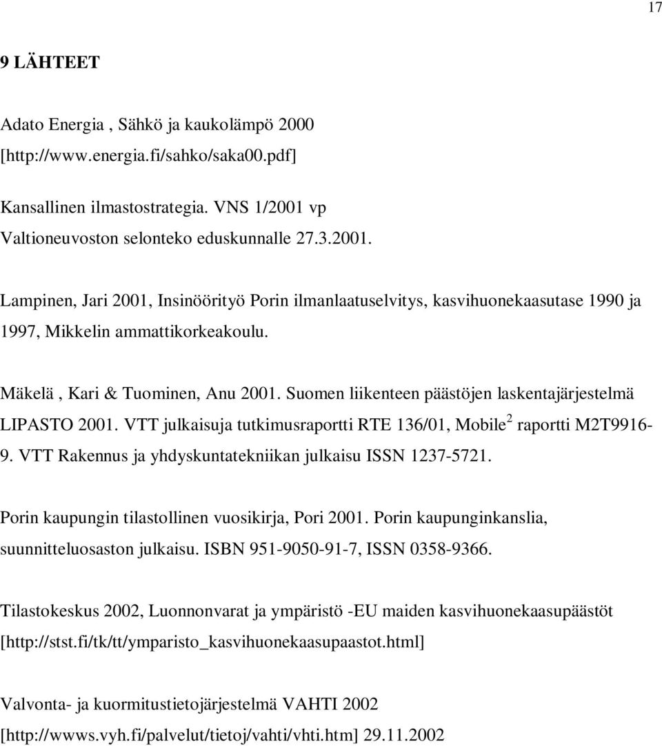 Mäkelä, Kari & Tuominen, Anu 2001. Suomen liikenteen päästöjen laskentajärjestelmä LIPASTO 2001. VTT julkaisuja tutkimusraportti RTE 136/01, Mobile 2 raportti M2T9916-9.