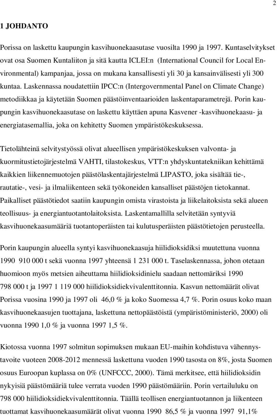 Laskennassa noudatettiin IPCC:n (Intergovernmental Panel on Climate Change) metodiikkaa ja käytetään Suomen päästöinventaarioiden laskentaparametrejä.