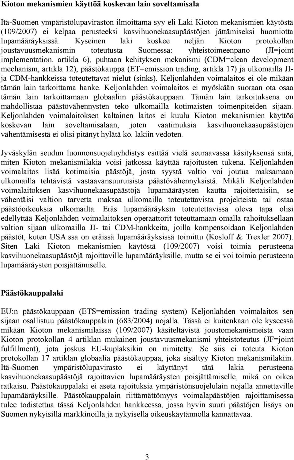 Kyseinen laki koskee neljän Kioton protokollan joustavuusmekanismin toteutusta Suomessa: yhteistoimeenpano (JI=joint implementation, artikla 6), puhtaan kehityksen mekanismi (CDM=clean development