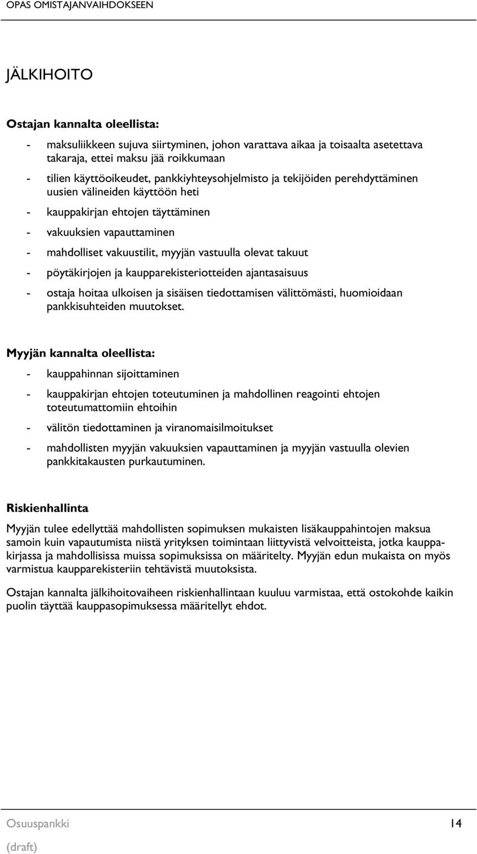 takuut - pöytäkirjojen ja kaupparekisteriotteiden ajantasaisuus - ostaja hoitaa ulkoisen ja sisäisen tiedottamisen välittömästi, huomioidaan pankkisuhteiden muutokset.