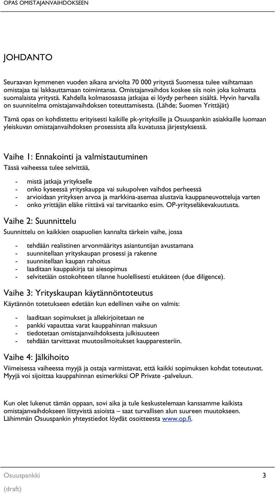 (Lähde; Suomen Yrittäjät) Tämä opas on kohdistettu erityisesti kaikille pk-yrityksille ja Osuuspankin asiakkaille luomaan yleiskuvan omistajanvaihdoksen prosessista alla kuvatussa järjestyksessä.