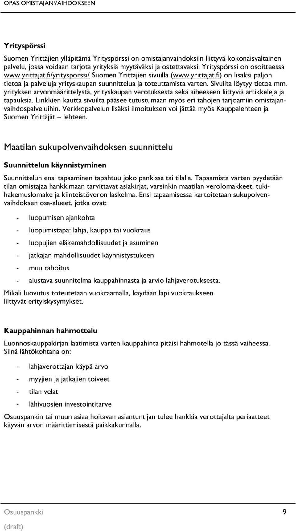 Sivuilta löytyy tietoa mm. yrityksen arvonmäärittelystä, yrityskaupan verotuksesta sekä aiheeseen liittyviä artikkeleja ja tapauksia.