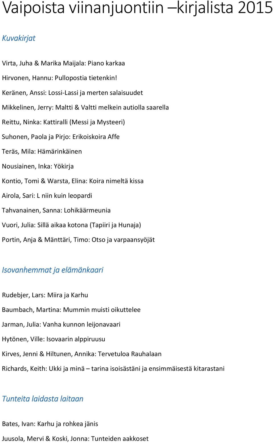 Teräs, Mila: Hämärinkäinen Nousiainen, Inka: Yökirja Kontio, Tomi & Warsta, Elina: Koira nimeltä kissa Airola, Sari: L niin kuin leopardi Tahvanainen, Sanna: Lohikäärmeunia Vuori, Julia: Sillä aikaa