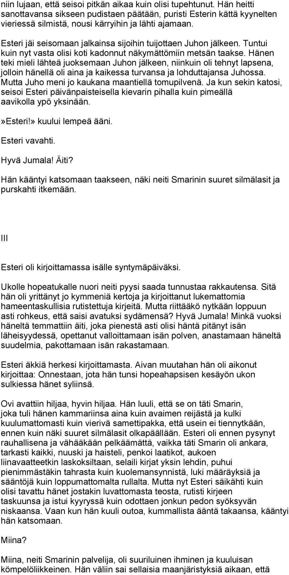 Hänen teki mieli lähteä juoksemaan Juhon jälkeen, niinkuin oli tehnyt lapsena, jolloin hänellä oli aina ja kaikessa turvansa ja lohduttajansa Juhossa.