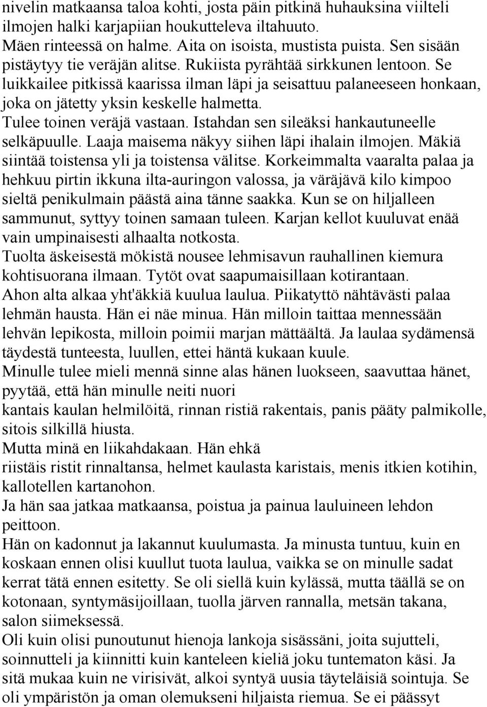 Tulee toinen veräjä vastaan. Istahdan sen sileäksi hankautuneelle selkäpuulle. Laaja maisema näkyy siihen läpi ihalain ilmojen. Mäkiä siintää toistensa yli ja toistensa välitse.