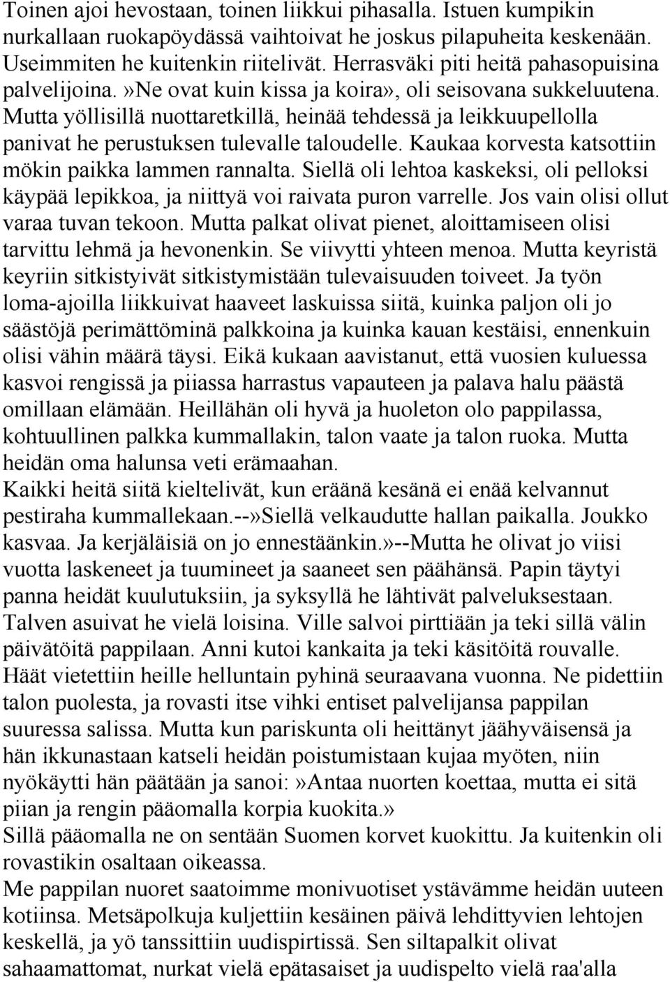 Mutta yöllisillä nuottaretkillä, heinää tehdessä ja leikkuupellolla panivat he perustuksen tulevalle taloudelle. Kaukaa korvesta katsottiin mökin paikka lammen rannalta.